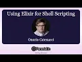 Onorio Catenacci Using Elixir for Shell Scripting