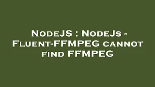 NodeJS NodeJs - Fluent-FFMPEG cannot find FFMPEG