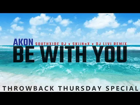 Download MP3 Akon - Be With You (SouthXide Dj x SKiiNoX x Dj Livi Remix) [TBT Special]