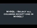 MySQL Select all columns except one in MySQL