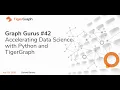 Graph Gurus 42 Accelerating Data Science with Python TigerGraph