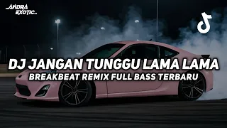 dj jangan tunggu lama lama breakbeat remix full bass viral tiktok 2026 terbaru