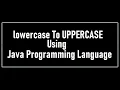 How To Convert Lowercase To Uppercase In Java Java Programming Language