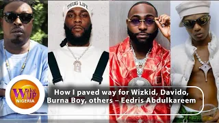 i paved way for burna boy wizkid davido others eedris abdulkareem
