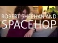 Spacehop Interviews Robert Sheehan Full