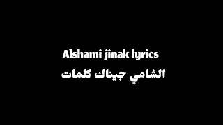                      الشامي جيناك كلمات  دندنها