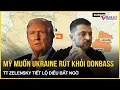 Nóng: Mỹ muốn Ukraine rút quân khỏi Donbass, ông Zelensky tiết lộ điều bất ngờ, EU họp khẩn