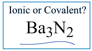 Is Ba3N2 Barium nitride Ionic or