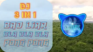 Download DJ 3in1 BAD LIAR - BLA BLA BLA - PONG PONG MP3