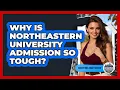 Why Is Northeastern University Admission So Tough - Everything About Boston
