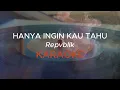 Lagu HANYA INGIN KAU TAHU - REPVBLIK (KARAOKE) VERSI KOPLO