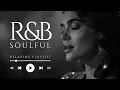 【R\u0026B Soulful Playlist】Romantic Soulful R\u0026B for Late Nights, Love Moments and Gentle Relax Mood