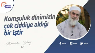 Komşuluk dinimizin çok ciddiye aldığı bir iştir