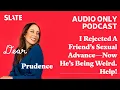 I Rejected A Friend s Sexual Advance Now He s Being Weird Help Dear Prudence