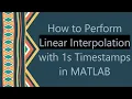 How to Perform Linear Interpolation with 1s Timestamps in MATLAB