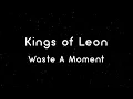 Kings Of Leon - Waste A Moment (Lyrics) HD