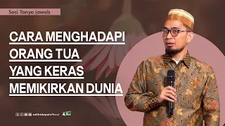 cara menghadapi orang tua yang keras memikirkan dunia ustadz adi hidayat