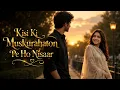 Kisi Ki Muskurahaton Pe Ho Nisaar - Heart Touching - TikTok Trending Song 