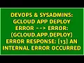 gcloud app deploy error - ERROR gcloud app deploy Error Response 13 An internal error