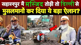 सहारनपुर में मस्जिद तोड़ी तो दिल्ली से मुसलमानों कर दिया ये बड़ा ऐलान?