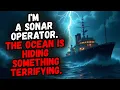 Download Lagu I'm A Sonar Operator. The Ocean is Hiding Horrifying.