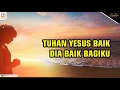 Download Lagu TUHAN YESUS BAIK, DIA BAIK BAGIKU I LAGU ROHANI I LIRIK