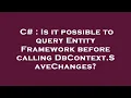 C Is it possible to query Entity Framework before calling DbContext SaveChanges