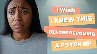 5 Things I Wish I Knew - The Truth About Life as a Psychiatric Nurse Practitioner
