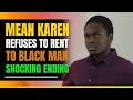 Angry Karen Refuses To Rent Unit to Black Man Shocking Ending