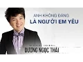Download Lagu Anh không đáng là người em yêu -  Dương Ngọc Thái