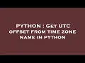 PYTHON Get UTC offset from time zone name in python