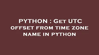 PYTHON Get UTC offset from time zone name in python