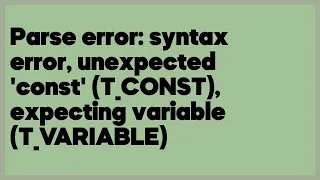 Parse error syntax error unexpected const T - CONST expecting variable T