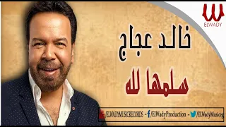                               خالد عجاج   سلمها لله دندنها