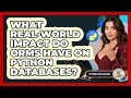 What Real-world Impact Do ORMs Have On Python Databases - Python Code School