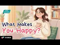 Lagu A Happy Day – What Makes You Happy? | Easy English Conversation for Beginners