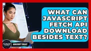 What Can JavaScript Fetch API Download Besides Text - JavaScript Toolkit