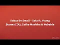 Kabza De Small - Xola ft. Young Stunna (ZA), Zethu Mashika & Nobuhle (Lyrics)