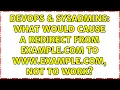 DevOps SysAdmins What would cause a redirect from example com to www example com not to work