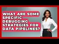 What Are Some Specific Debugging Strategies for Data Pipelines - Learn To Troubleshoot