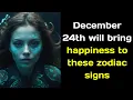 December 24th will bring happiness and new opportunities to the five zodiac signs