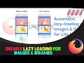 How to Disable Lazy Loading for Images Iframes in Firefox Browser