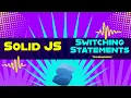 Switching Statements Solid JS Solid JS tutorials Part 9