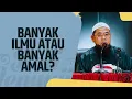 Lagu Banyak Ilmu Atau Banyak Amal? - Ustadz Dr. Zainal Abidin Syamsuddin, Lc., MM