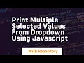 Print multiple selected values from dropdown using javascript