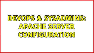 DevOps SysAdmins apache server configuration 2 Solutions