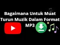 Bagaimana Untuk Muat Turun Muzik Dari YouTube Dalam Format MP3 - Panduan Lengkap?