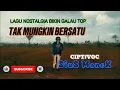 LAGU NOSTALGIA BIKIN GALAU TOP//TAK MUNGKIN BERSATU//CIPT VOC SIUS MANEK