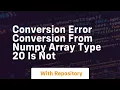 conversion error conversion from numpy array type 20 is not