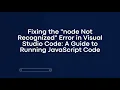 Fixing the node Not Recognized Error in Visual Studio Code A Guide to Running JavaScript Code
